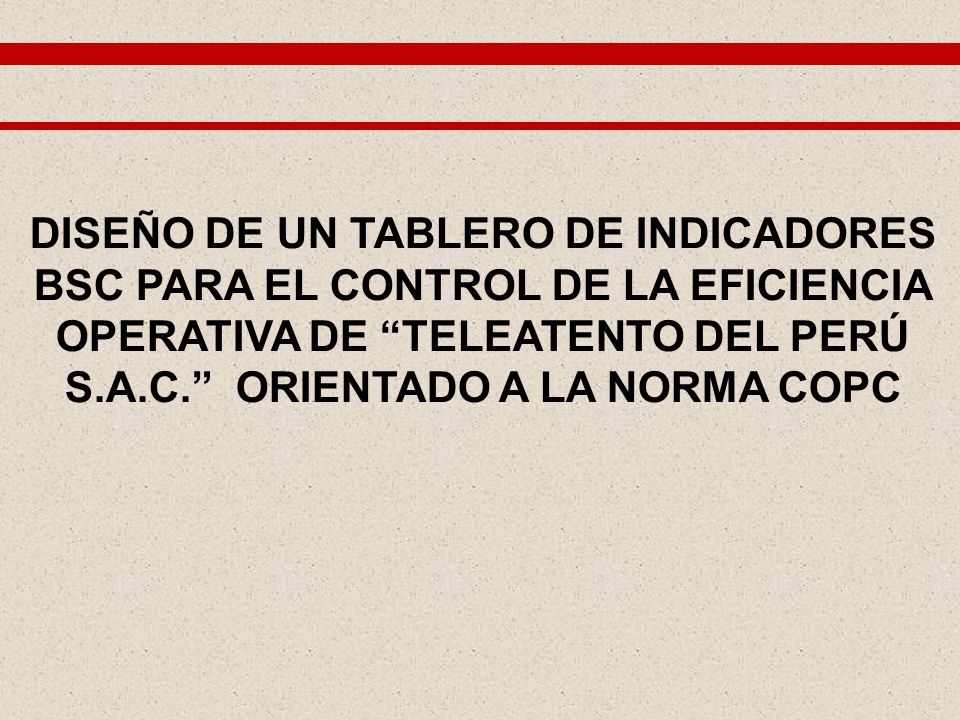 DISEÑO DE UN TABLERO DE INDICADORES BSC PARA EL CONTROL DE LA EFICIENCIA OPERATIVA DE TELEATENTO DEL PERÚ S.A.C. ORIENTADO A LA NORMA COPC