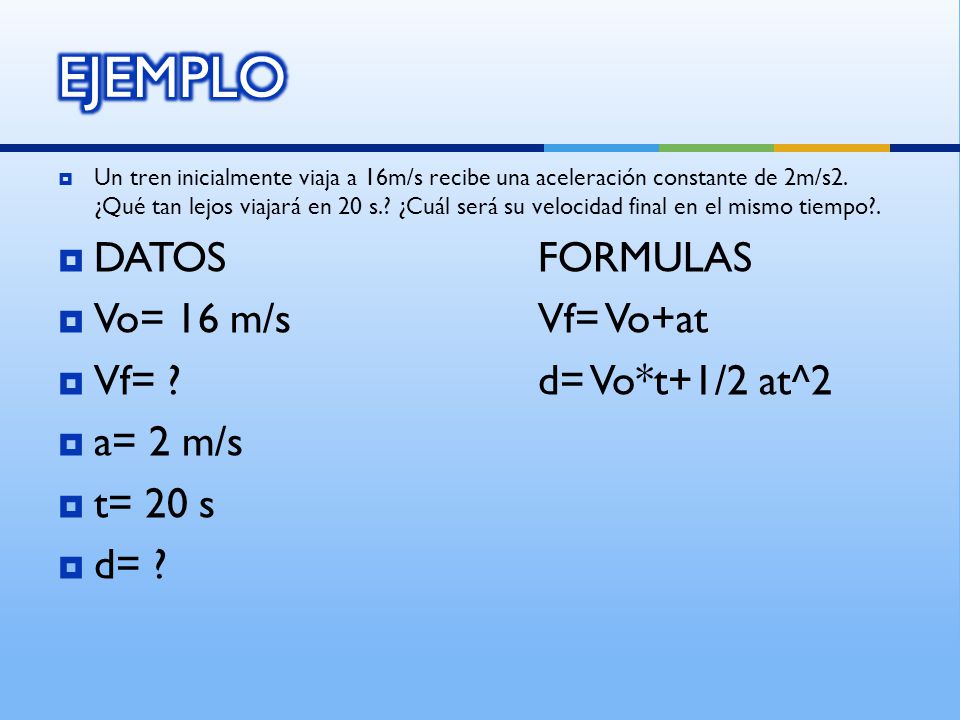 EJEMPLO DATOS FORMULAS Vo= 16 m/s Vf= Vo+at Vf= d= Vo*t+1/2 at^2