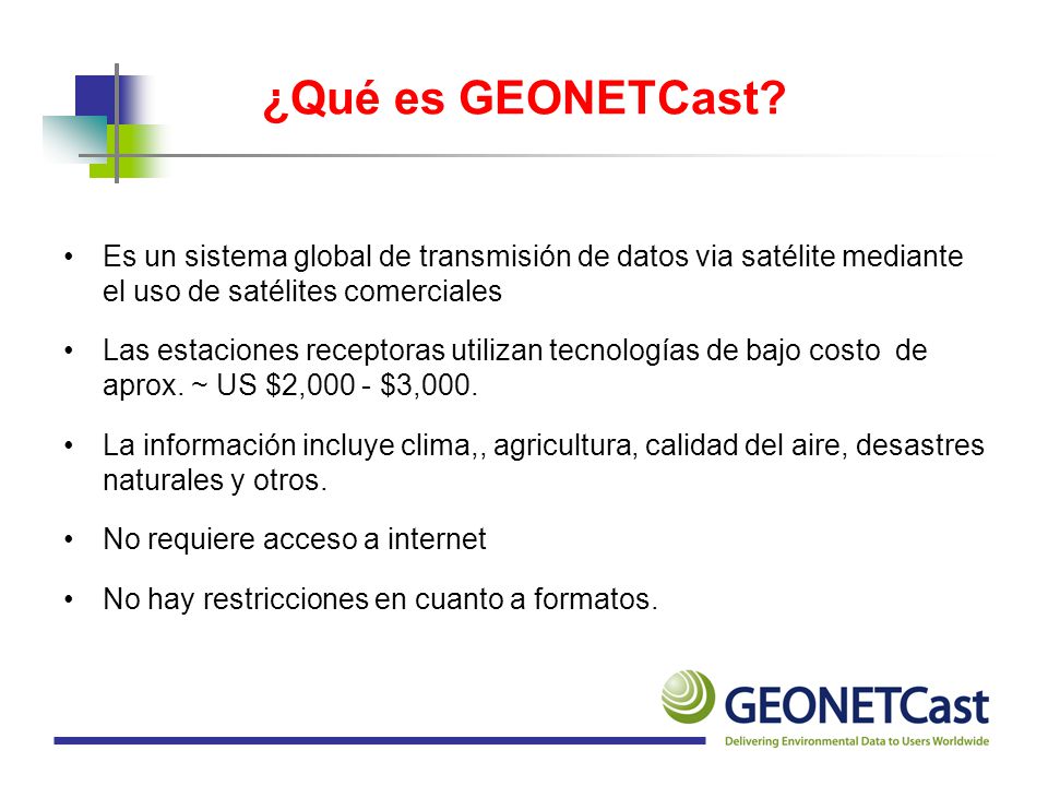 ¿Qué es GEONETCast Es un sistema global de transmisión de datos via satélite mediante el uso de satélites comerciales.