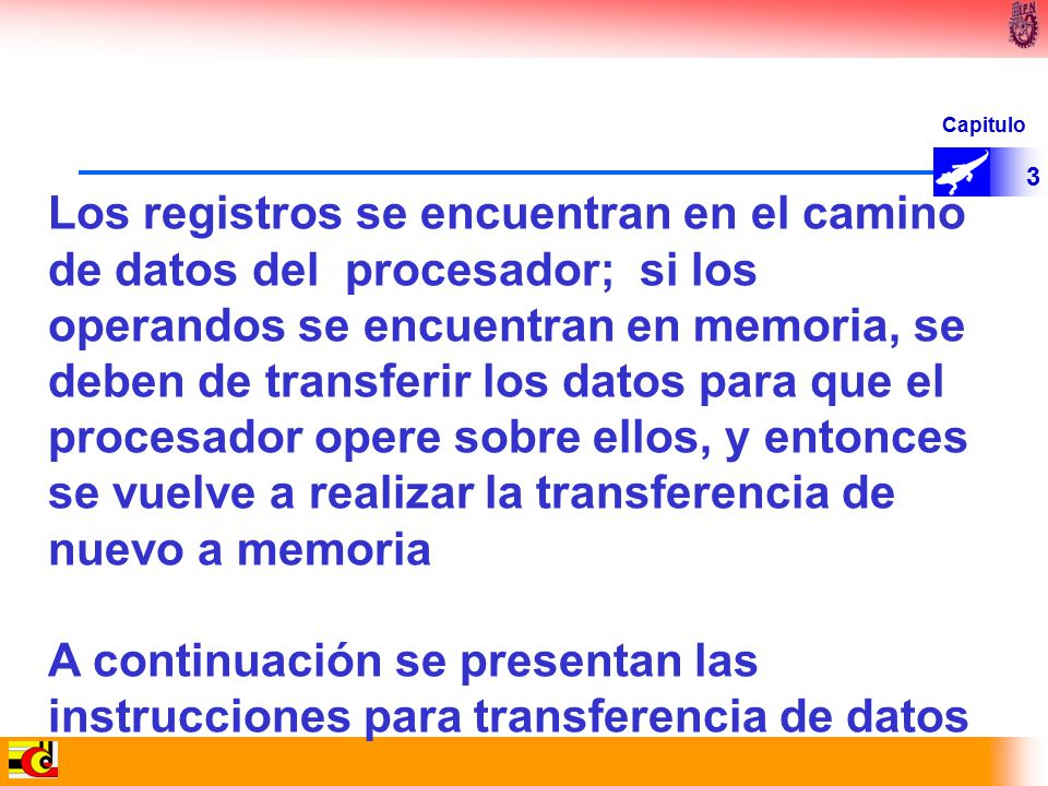 Los registros se encuentran en el camino de datos del procesador; si los operandos se encuentran en memoria, se deben de transferir los datos para que el procesador opere sobre ellos, y entonces se vuelve a realizar la transferencia de nuevo a memoria