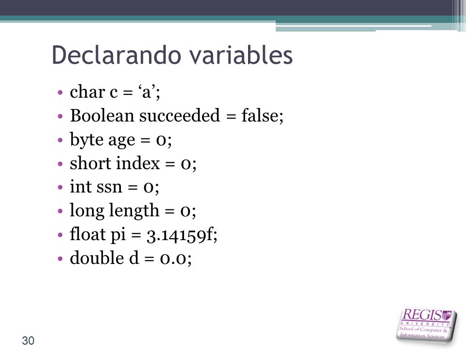 Declarando variables char c = ‘a’; Boolean succeeded = false;