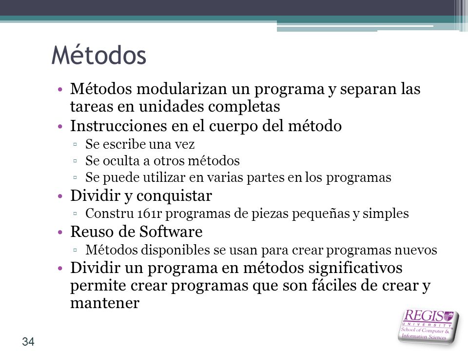 Métodos Métodos modularizan un programa y separan las tareas en unidades completas. Instrucciones en el cuerpo del método.