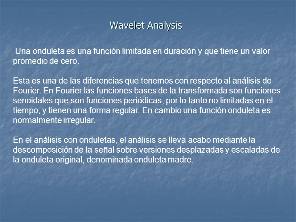 Wavelet Analysis Una onduleta es una función limitada en duración y que tiene un valor promedio de cero.