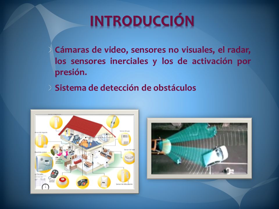 INTRODUCCIÓN Cámaras de video, sensores no visuales, el radar, los sensores inerciales y los de activación por presión.