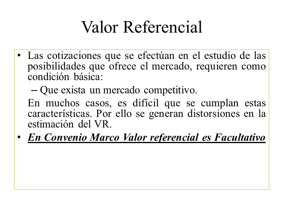 Valor Referencial Las cotizaciones que se efectúan en el estudio de las posibilidades que ofrece el mercado, requieren como condición básica: