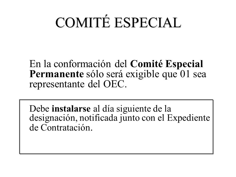 COMITÉ ESPECIAL En la conformación del Comité Especial Permanente sólo será exigible que 01 sea representante del OEC.