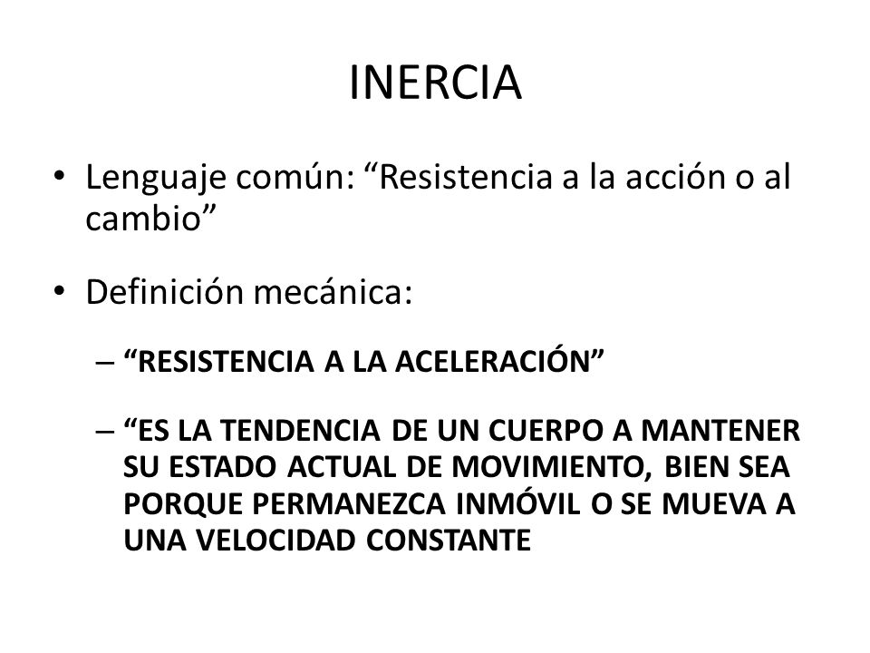 INERCIA Lenguaje común: Resistencia a la acción o al cambio