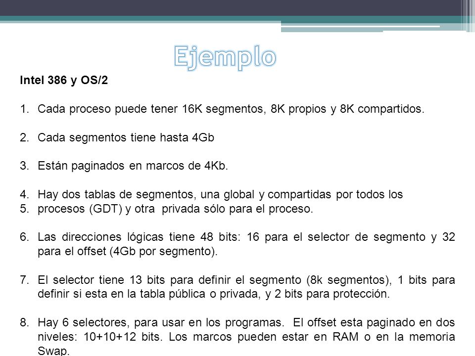 Ejemplo Intel 386 y OS/2. Cada proceso puede tener 16K segmentos, 8K propios y 8K compartidos. Cada segmentos tiene hasta 4Gb.
