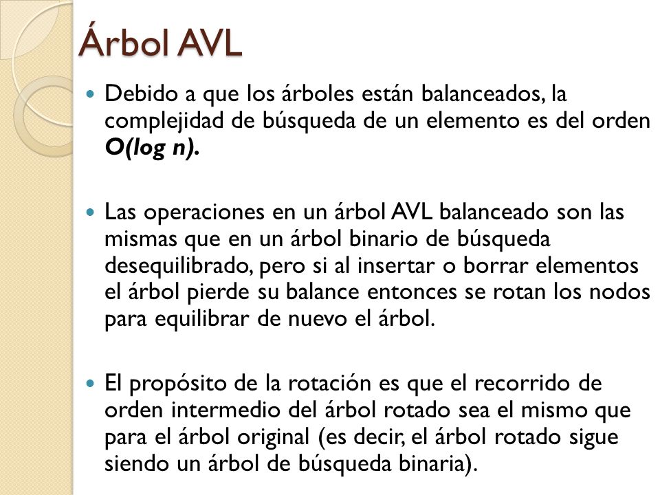 Árbol AVL Debido a que los árboles están balanceados, la complejidad de búsqueda de un elemento es del orden O(log n).