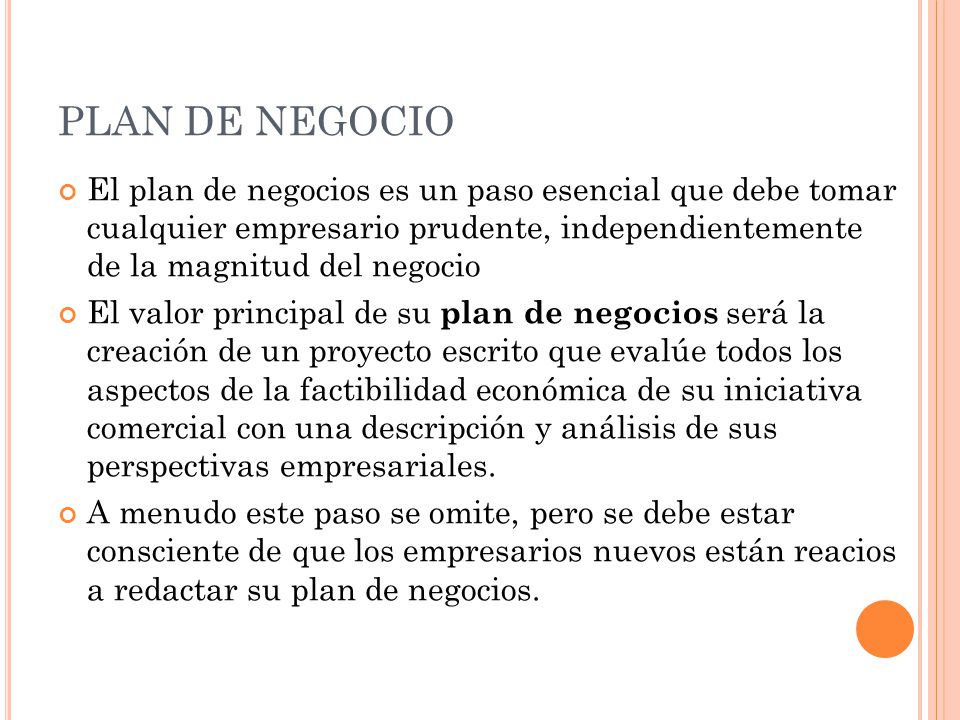 PLAN DE NEGOCIO El plan de negocios es un paso esencial que debe tomar cualquier empresario prudente, independientemente de la magnitud del negocio.