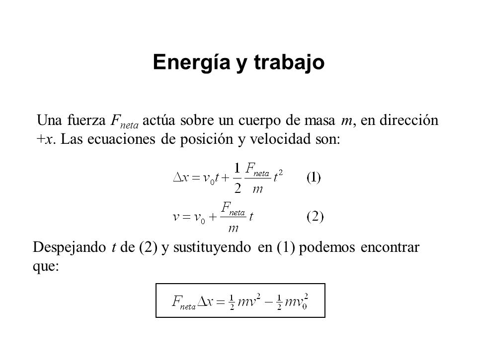 Energía y trabajo Una fuerza Fneta actúa sobre un cuerpo de masa m, en dirección +x. Las ecuaciones de posición y velocidad son: