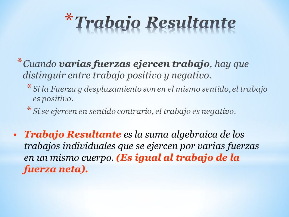 Trabajo Resultante Cuando varias fuerzas ejercen trabajo, hay que distinguir entre trabajo positivo y negativo.