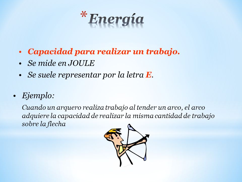 Energía Capacidad para realizar un trabajo. Se mide en JOULE