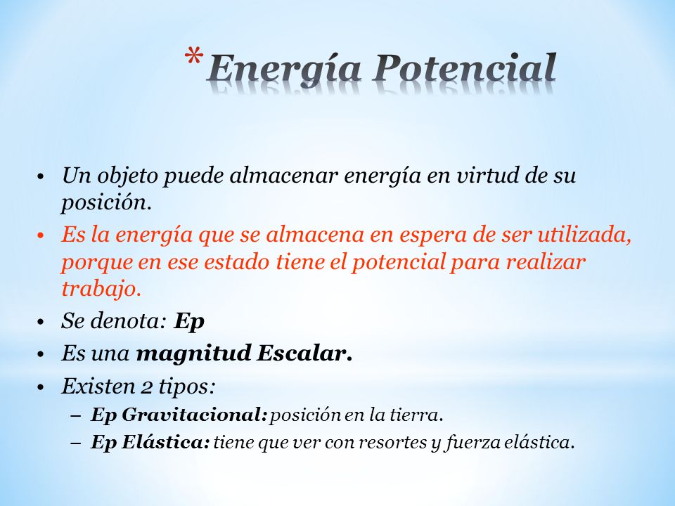 Energía Potencial Un objeto puede almacenar energía en virtud de su posición.