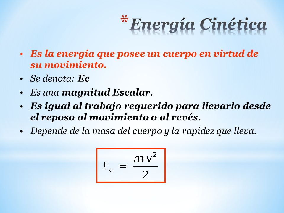 Energía Cinética Es la energía que posee un cuerpo en virtud de su movimiento. Se denota: Ec. Es una magnitud Escalar.