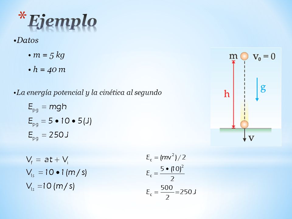Ejemplo Datos m = 5 kg h = 40 m La energía potencial y la cinética al segundo