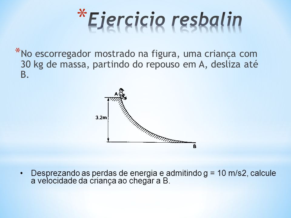 Ejercicio resbalin No escorregador mostrado na figura, uma criança com 30 kg de massa, partindo do repouso em A, desliza até B.
