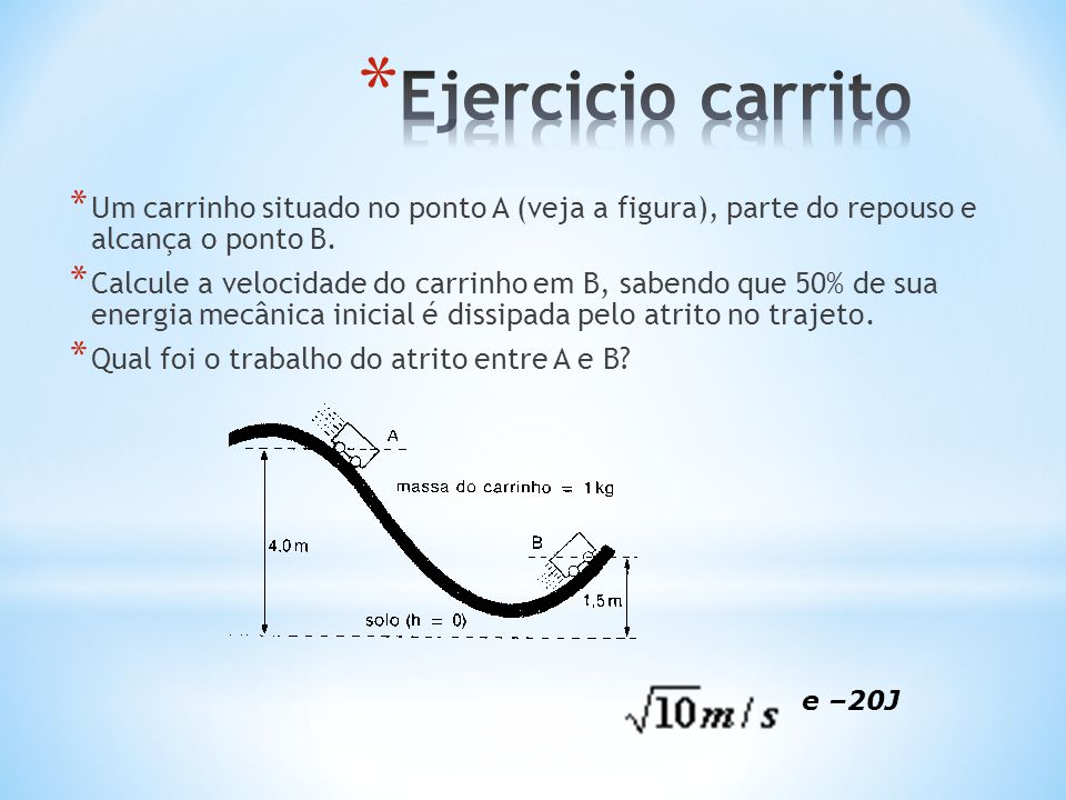 Ejercicio carrito Um carrinho situado no ponto A (veja a figura), parte do repouso e alcança o ponto B.