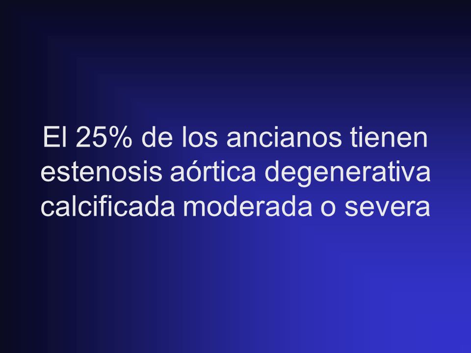 El 25% de los ancianos tienen estenosis aórtica degenerativa calcificada moderada o severa