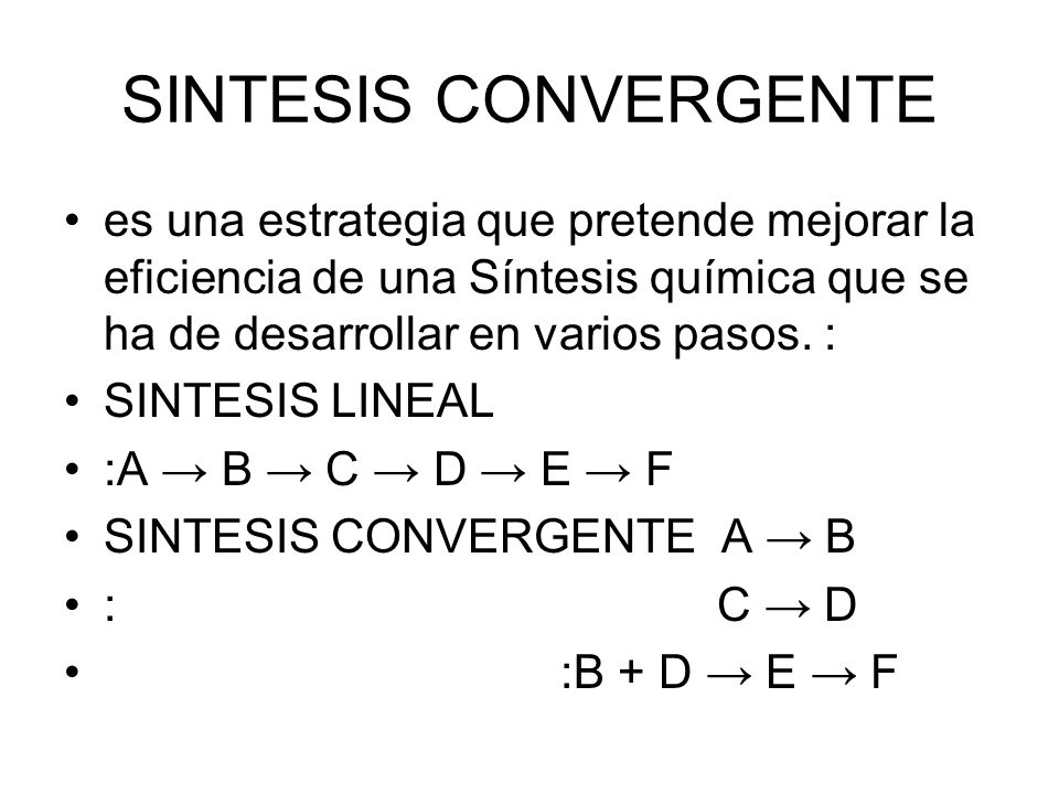 SINTESIS CONVERGENTE es una estrategia que pretende mejorar la eficiencia de una Síntesis química que se ha de desarrollar en varios pasos. :