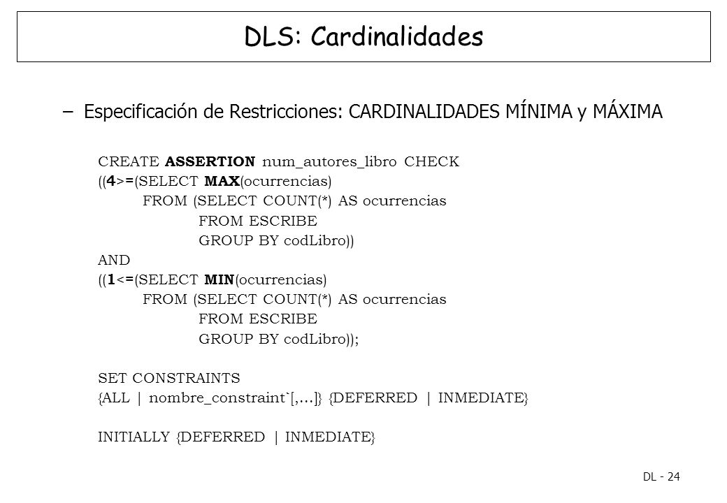 DLS: Cardinalidades Especificación de Restricciones: CARDINALIDADES MÍNIMA y MÁXIMA. CREATE ASSERTION num_autores_libro CHECK.