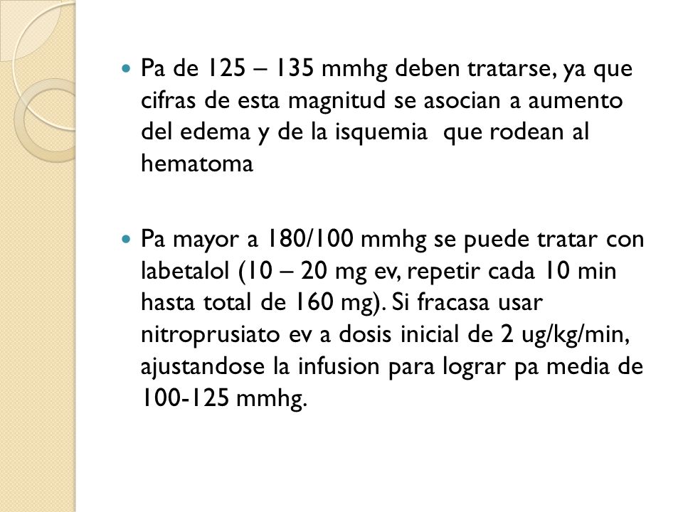 Pa de 125 – 135 mmhg deben tratarse, ya que cifras de esta magnitud se asocian a aumento del edema y de la isquemia que rodean al hematoma