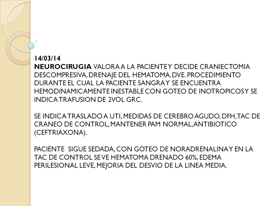 14/03/14 NEUROCIRUGIA VALORA A LA PACIENTE Y DECIDE CRANIECTOMIA DESCOMPRESIVA, DRENAJE DEL HEMATOMA, DVE.
