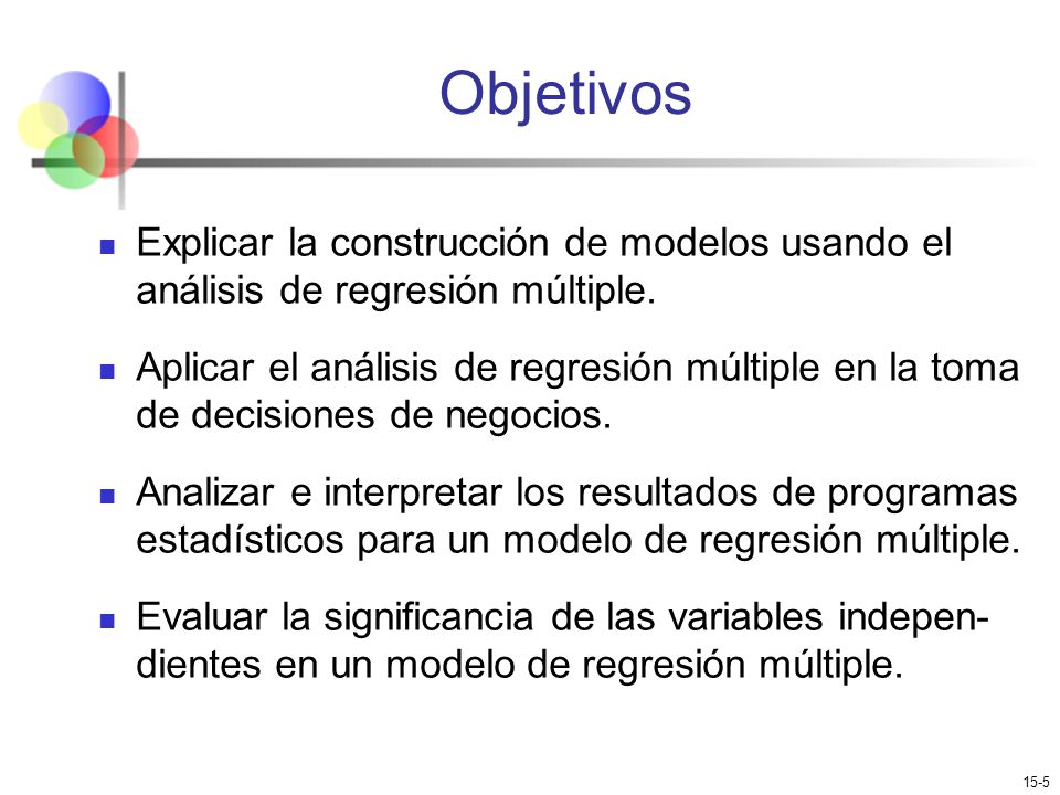Objetivos Explicar la construcción de modelos usando el análisis de regresión múltiple.