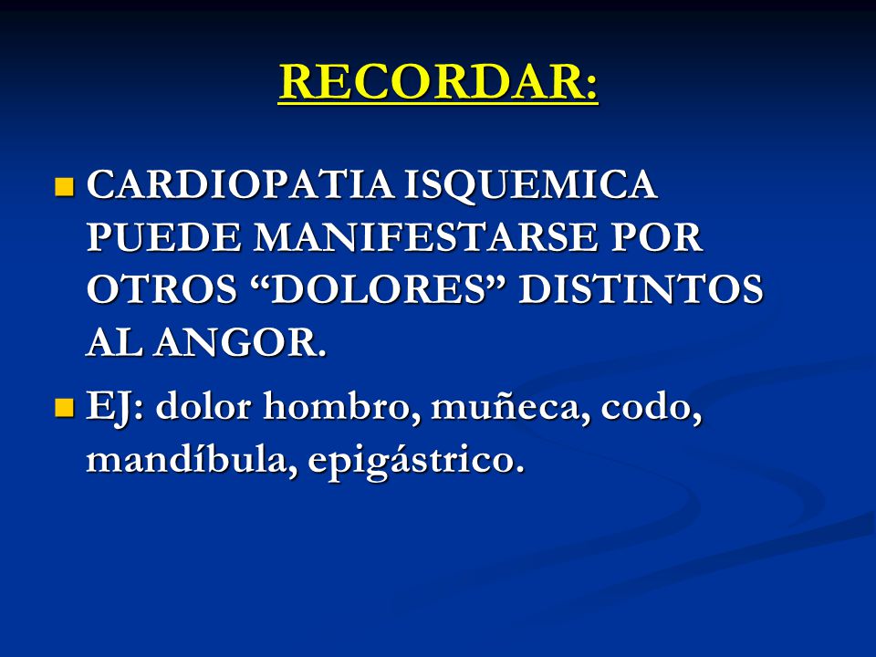 RECORDAR: CARDIOPATIA ISQUEMICA PUEDE MANIFESTARSE POR OTROS DOLORES DISTINTOS AL ANGOR.
