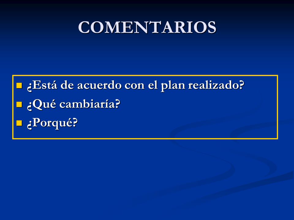 COMENTARIOS ¿Está de acuerdo con el plan realizado ¿Qué cambiaría