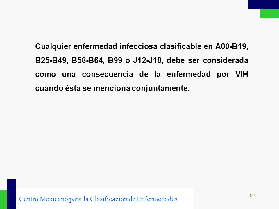 Cualquier enfermedad infecciosa clasificable en A00-B19, B25-B49, B58-B64, B99 o J12-J18, debe ser considerada como una consecuencia de la enfermedad por VIH cuando ésta se menciona conjuntamente.