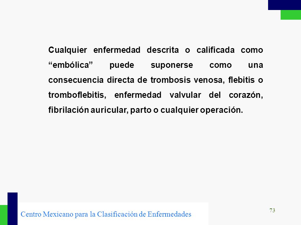 Cualquier enfermedad descrita o calificada como embólica puede suponerse como una consecuencia directa de trombosis venosa, flebitis o tromboflebitis, enfermedad valvular del corazón, fibrilación auricular, parto o cualquier operación.