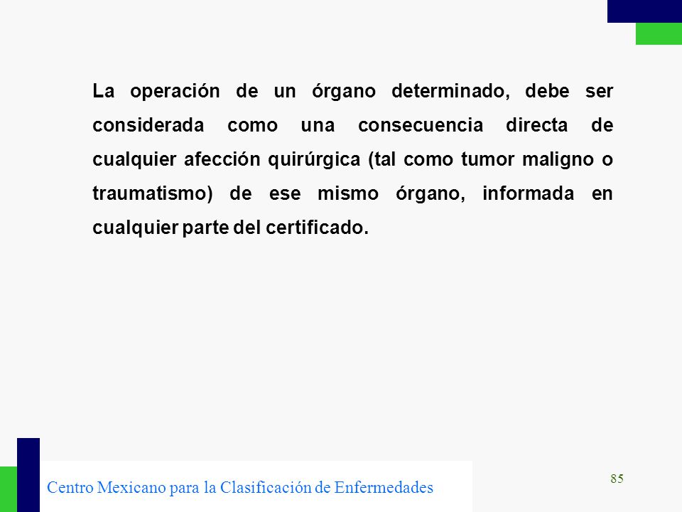 La operación de un órgano determinado, debe ser considerada como una consecuencia directa de cualquier afección quirúrgica (tal como tumor maligno o traumatismo) de ese mismo órgano, informada en cualquier parte del certificado.