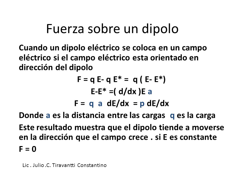 Fuerza sobre un dipolo Cuando un dipolo eléctrico se coloca en un campo eléctrico si el campo eléctrico esta orientado en dirección del dipolo.