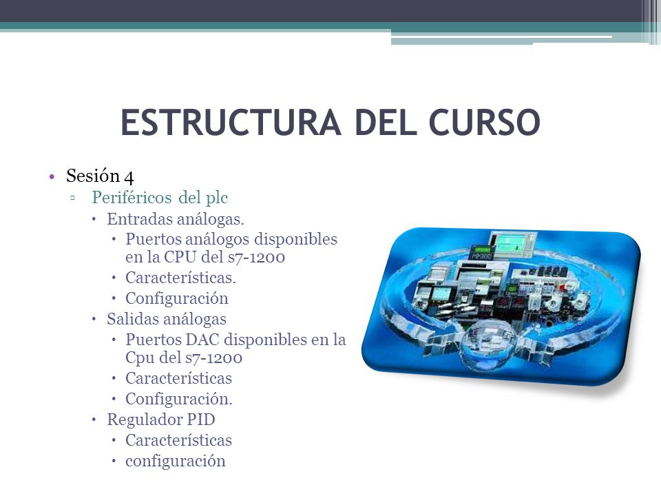 ESTRUCTURA DEL CURSO Sesión 4 Periféricos del plc Entradas análogas.