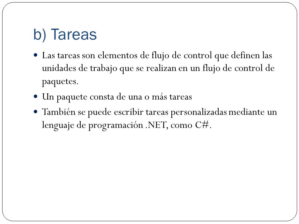 b) Tareas Las tareas son elementos de flujo de control que definen las unidades de trabajo que se realizan en un flujo de control de paquetes.