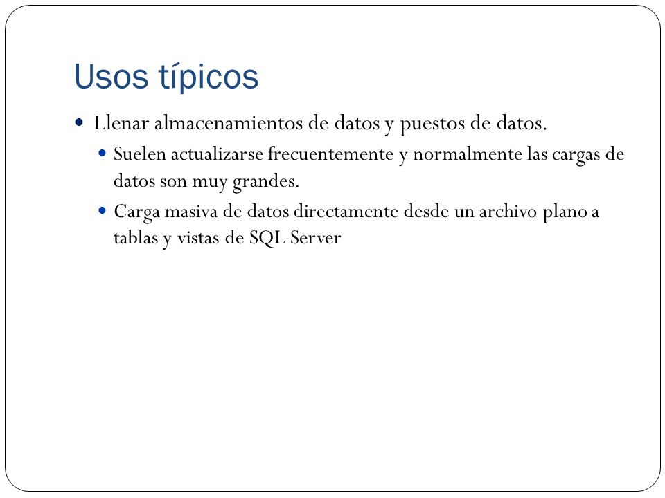 Usos típicos Llenar almacenamientos de datos y puestos de datos.