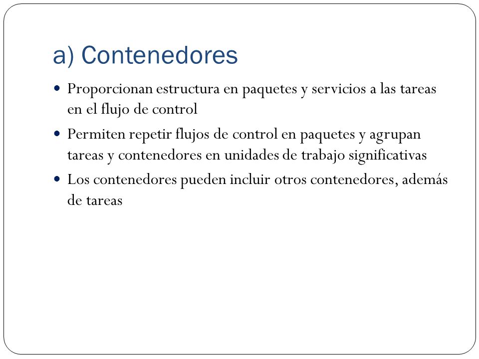 a) Contenedores Proporcionan estructura en paquetes y servicios a las tareas en el flujo de control.