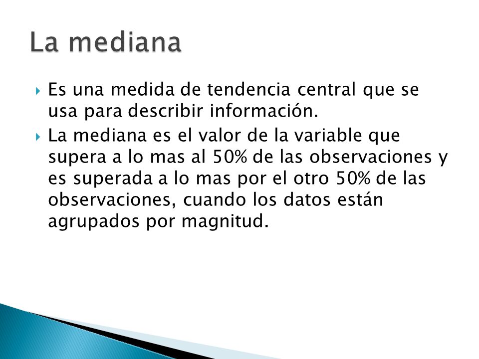 La mediana Es una medida de tendencia central que se usa para describir información.