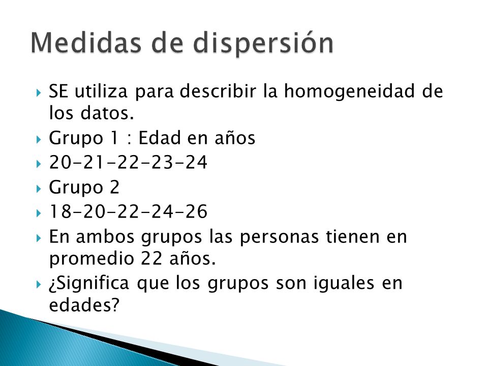 Medidas de dispersión SE utiliza para describir la homogeneidad de los datos. Grupo 1 : Edad en años.