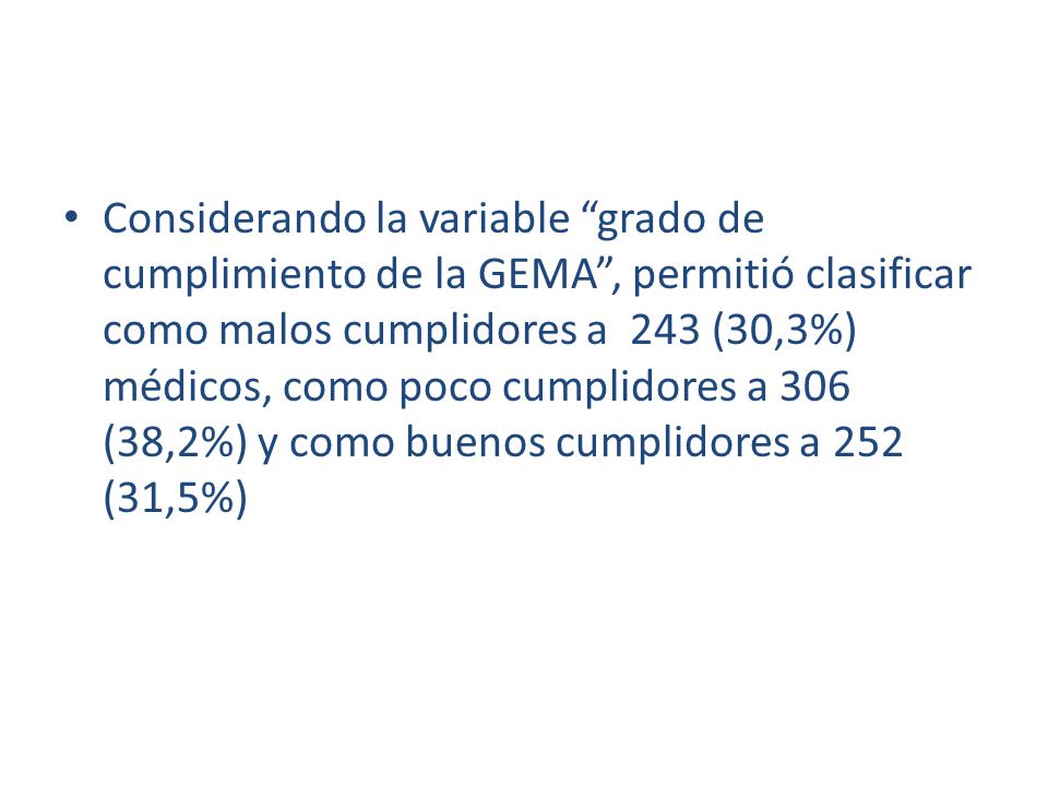 Considerando la variable grado de cumplimiento de la GEMA , permitió clasificar como malos cumplidores a 243 (30,3%) médicos, como poco cumplidores a 306 (38,2%) y como buenos cumplidores a 252 (31,5%)