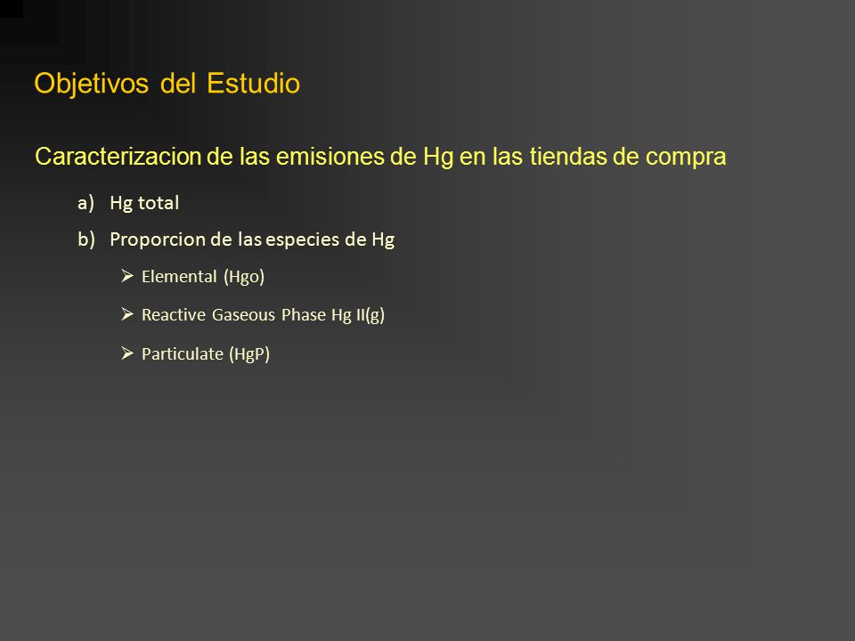 Objetivos del Estudio Caracterizacion de las emisiones de Hg en las tiendas de compra. Hg total. Proporcion de las especies de Hg.