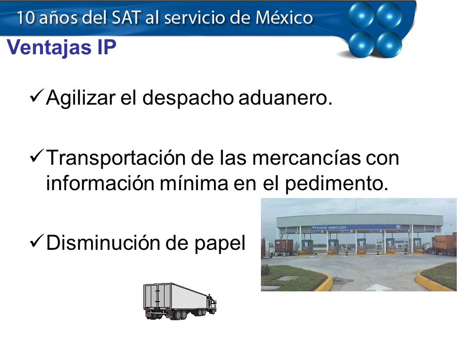 Ventajas IP Agilizar el despacho aduanero. Transportación de las mercancías con información mínima en el pedimento.