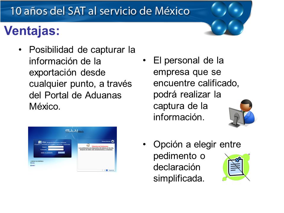 Ventajas: Posibilidad de capturar la información de la exportación desde cualquier punto, a través del Portal de Aduanas México.