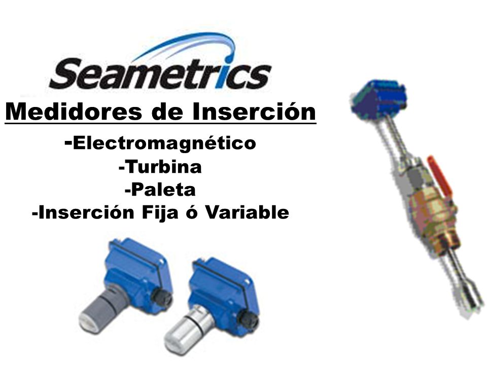 Medidores de Inserción -Electromagnético -Turbina -Paleta -Inserción Fija ó Variable