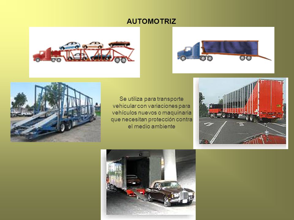 AUTOMOTRIZ Se utiliza para transporte vehicular con variaciones para vehículos nuevos o maquinaria que necesitan protección contra el medio ambiente.