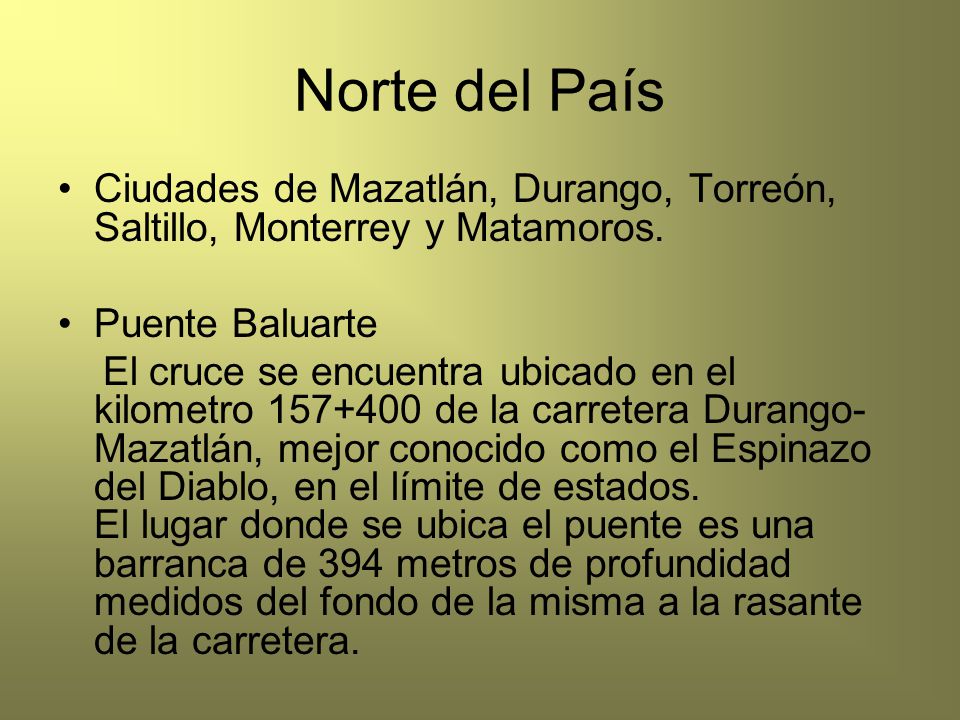 Norte del País Ciudades de Mazatlán, Durango, Torreón, Saltillo, Monterrey y Matamoros. Puente Baluarte.