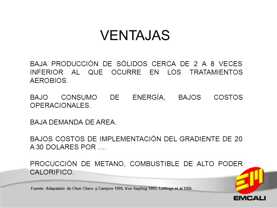 VENTAJAS BAJA PRODUCCIÓN DE SÓLIDOS CERCA DE 2 A 8 VECES INFERIOR AL QUE OCURRE EN LOS TRATAMIENTOS AEROBIOS.