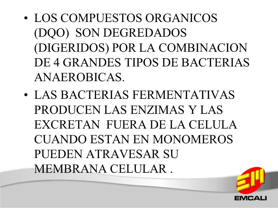 LOS COMPUESTOS ORGANICOS (DQO) SON DEGREDADOS (DIGERIDOS) POR LA COMBINACION DE 4 GRANDES TIPOS DE BACTERIAS ANAEROBICAS.