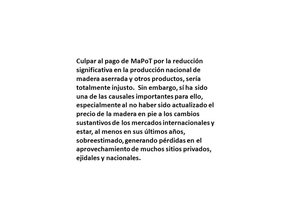 Culpar al pago de MaPoT por la reducción significativa en la producción nacional de madera aserrada y otros productos, sería totalmente injusto.